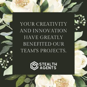 "Your creativity and innovation have greatly benefited our team's projects."