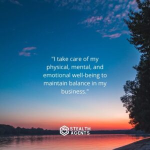 "I take care of my physical, mental, and emotional well-being to maintain balance in my business."