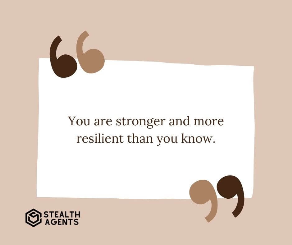 "You are stronger and more resilient than you know."