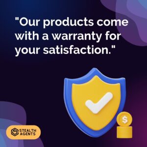 "Our products come with a warranty for your satisfaction."