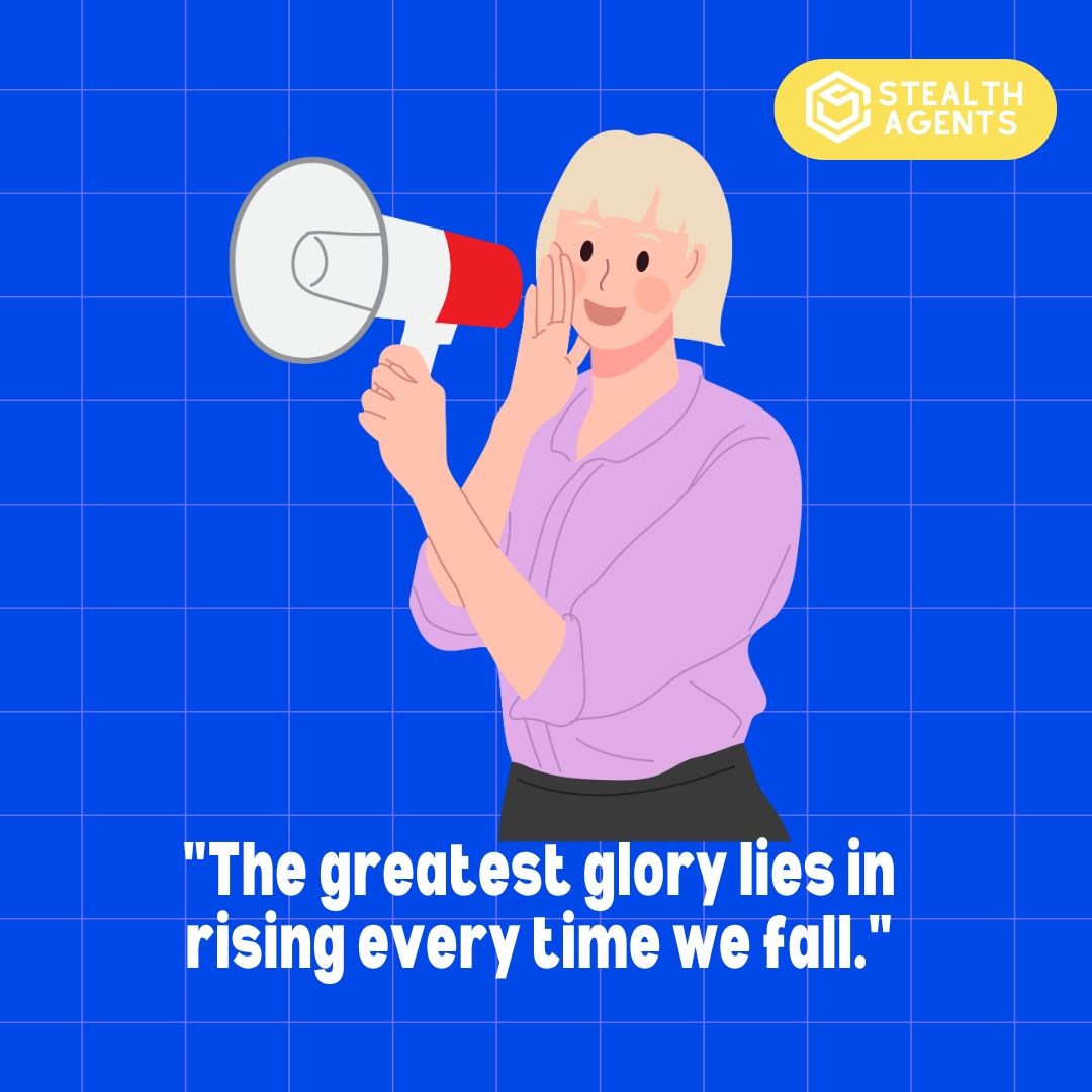 "The greatest glory lies in rising every time we fall."