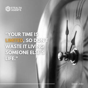 "Your time is limited, so don't waste it living someone else's life." - Steve Jobs