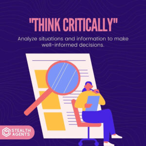 "Think critically": Analyze situations and information to make well-informed decisions.