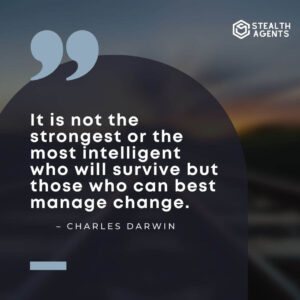 “It is not the strongest or the most intelligent who will survive but those who can best manage change.” – Charles Darwin