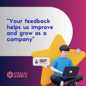 "Your feedback helps us improve and grow as a company"