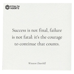 "Success is not final, failure is not fatal: it's the courage to continue that counts." - Winston Churchill