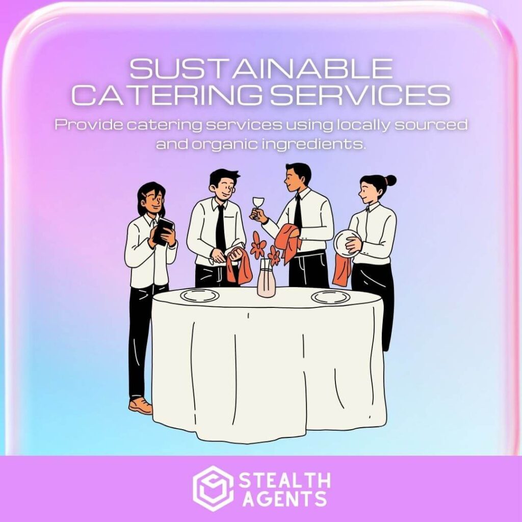 Sustainable Catering Services: Provide catering services using locally sourced and organic ingredients.