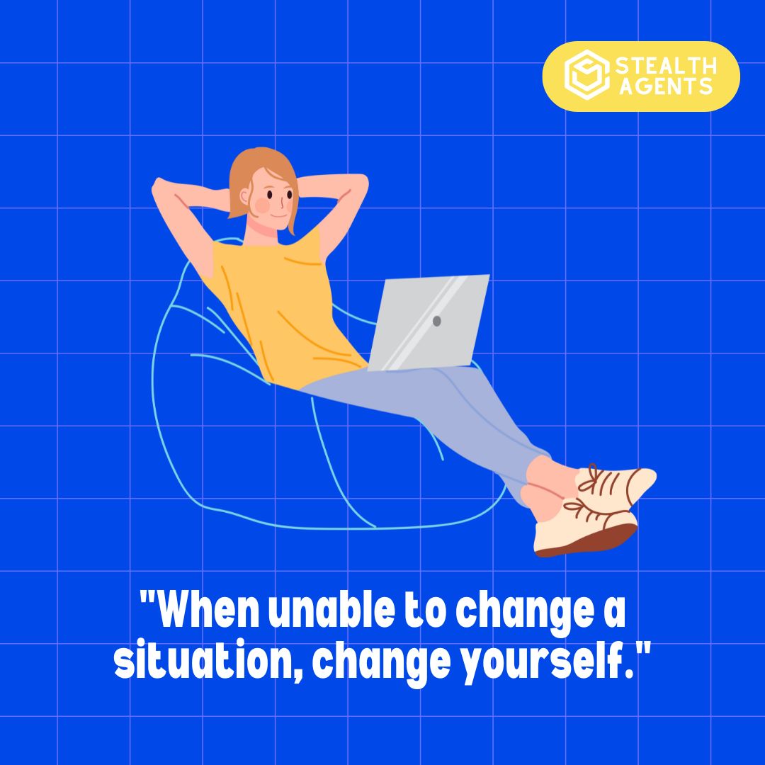 "When unable to change a situation, change yourself."