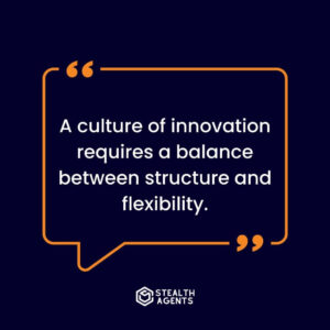 "A culture of innovation requires a balance between structure and flexibility."