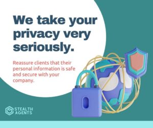 We take your privacy very seriously - Reassure clients that their personal information is safe and secure with your company.