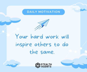 "Your hard work will inspire others to do the same."