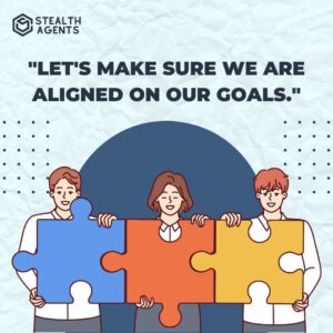 "Let's make sure we are aligned on our goals."