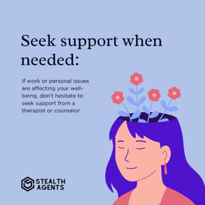 Seek support when needed: If work or personal issues are affecting your well-being, don't hesitate to seek support from a therapist or counselor.