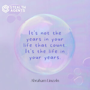 "It's not the years in your life that count. It's the life in your years." - Abraham Lincoln