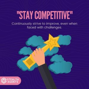 "Stay competitive": Continuously strive to improve, even when faced with challenges.