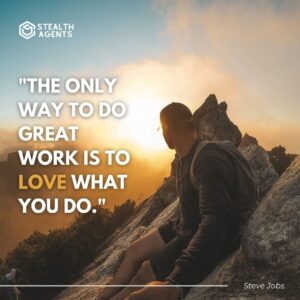 "The only way to do great work is to love what you do." - Steve Jobs