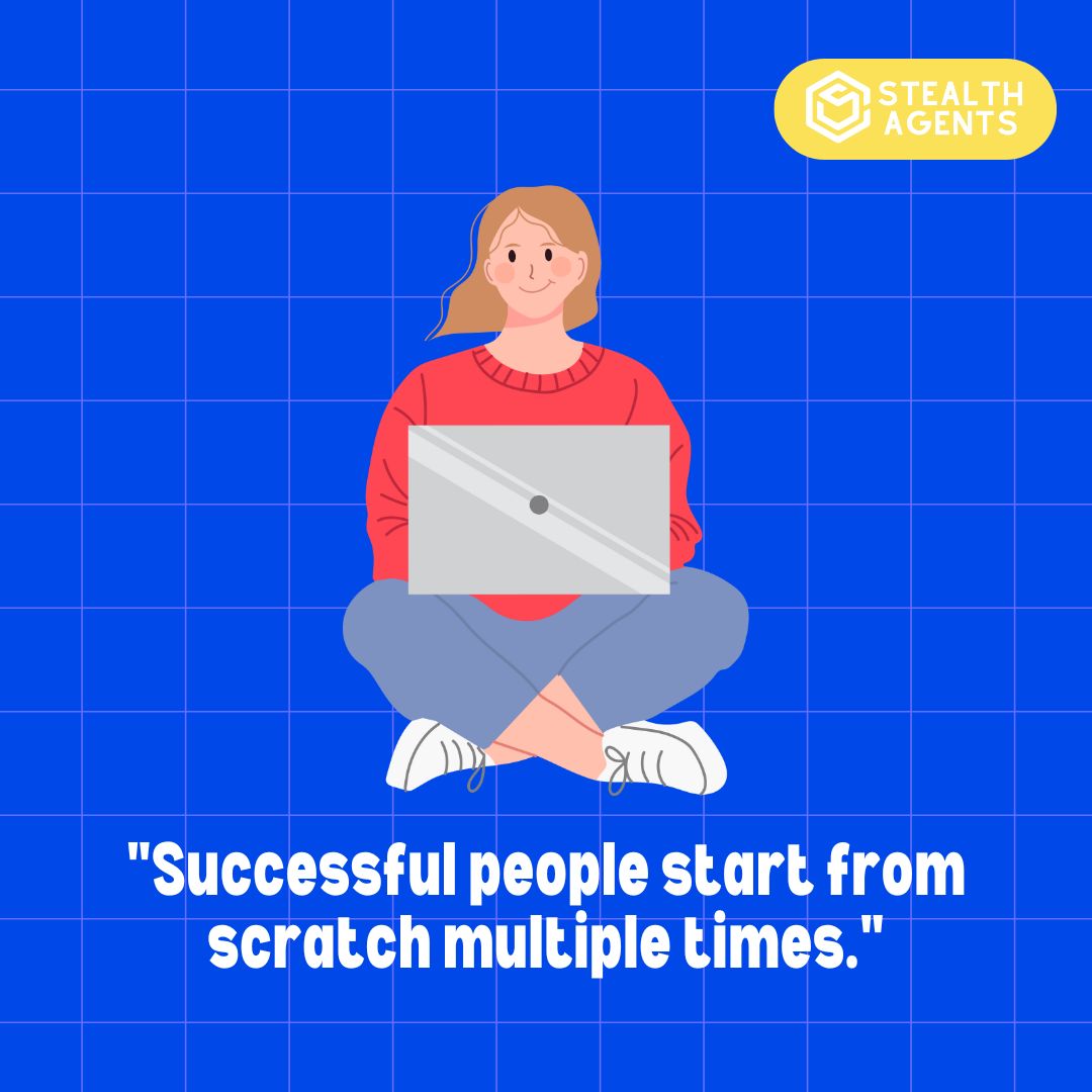 "Successful people start from scratch multiple times."