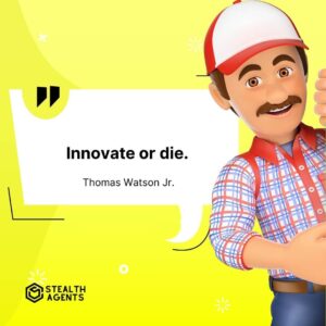 "Innovate or die." - Thomas Watson Jr