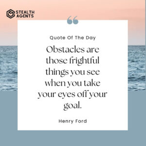 "Obstacles are those frightful things you see when you take your eyes off your goal." - Henry Ford