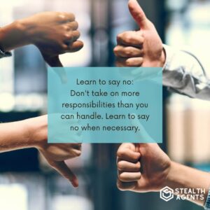 Learn to say no: Don't take on more responsibilities than you can handle. Learn to say no when necessary.