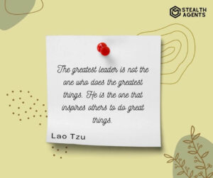 "The greatest leader is not the one who does the greatest things. He is the one that inspires others to do great things." - Lao Tzu
