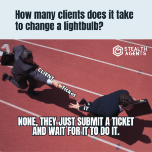 How many clients does it take to change a lightbulb? None, they just submit a ticket and wait for IT to do it.