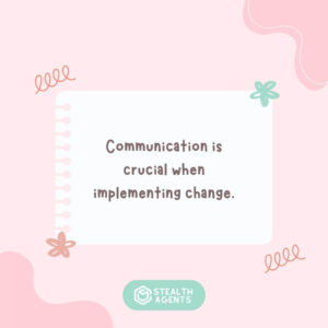 "Communication is crucial when implementing change."