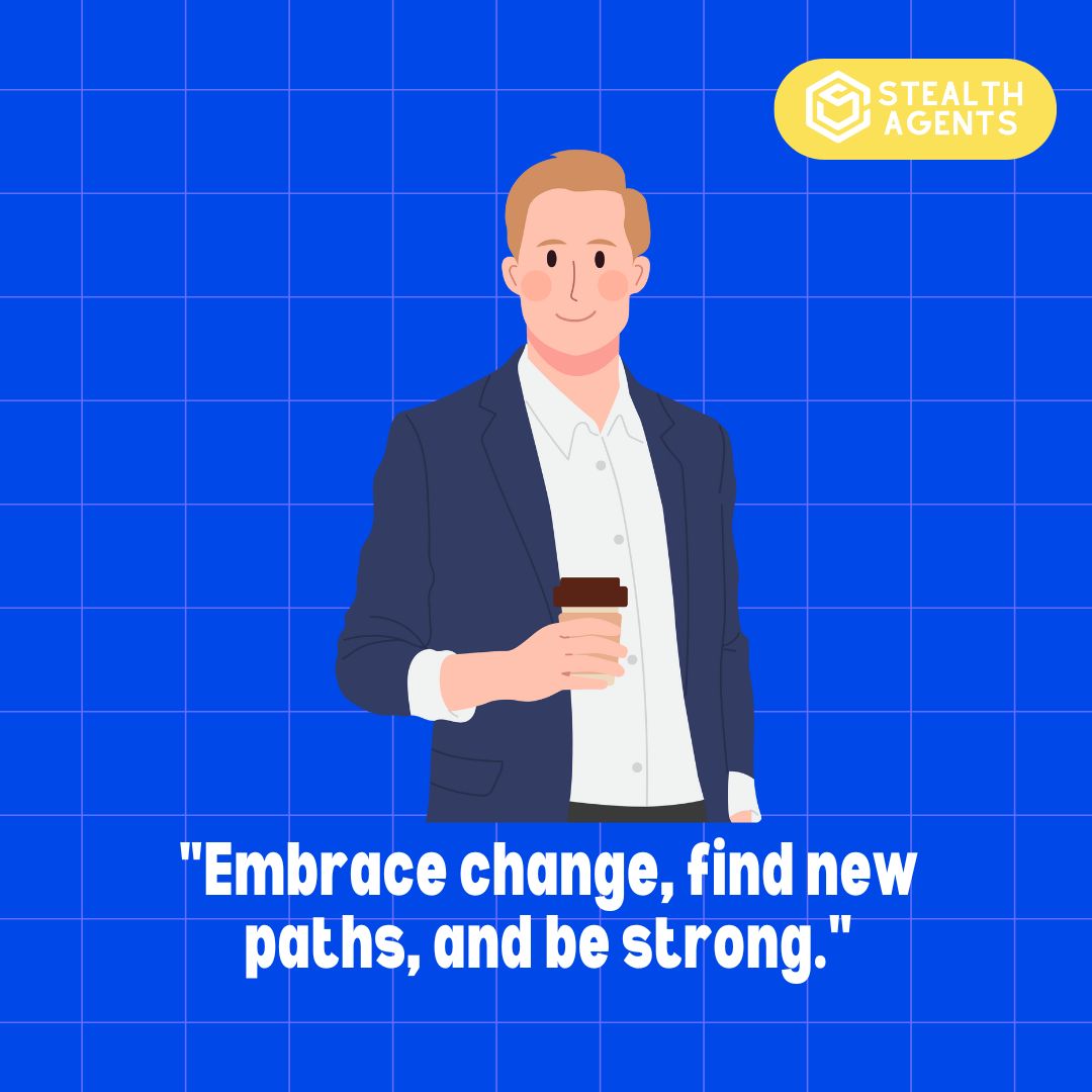 "Embrace change, find new paths, and be strong."