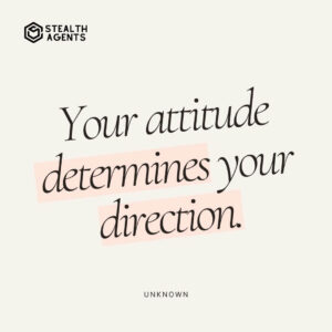 "Your attitude determines your direction." - Unknown