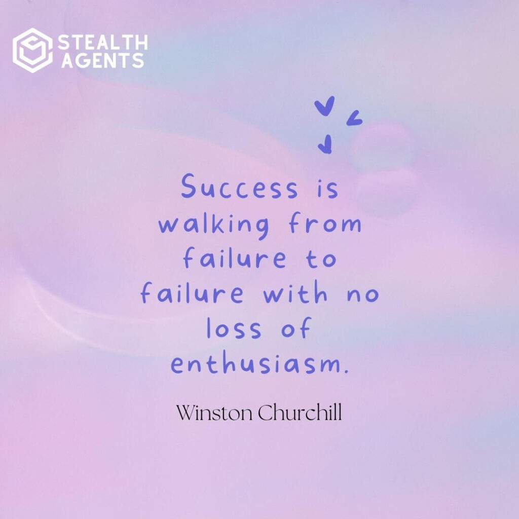 "Success is walking from failure to failure with no loss of enthusiasm." - Winston Churchill