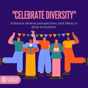 "Celebrate diversity": Embrace diverse perspectives and ideas to drive innovation.