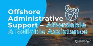 Offshore Administrative Support – Affordable & Reliable Assistance