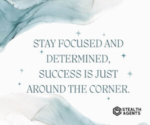 "Stay focused and determined, success is just around the corner."