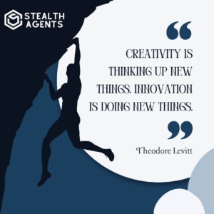 "Creativity is thinking up new things. Innovation is doing new things." - Theodore Levitt