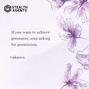 "If you want to achieve greatness, stop asking for permission." - Unknown