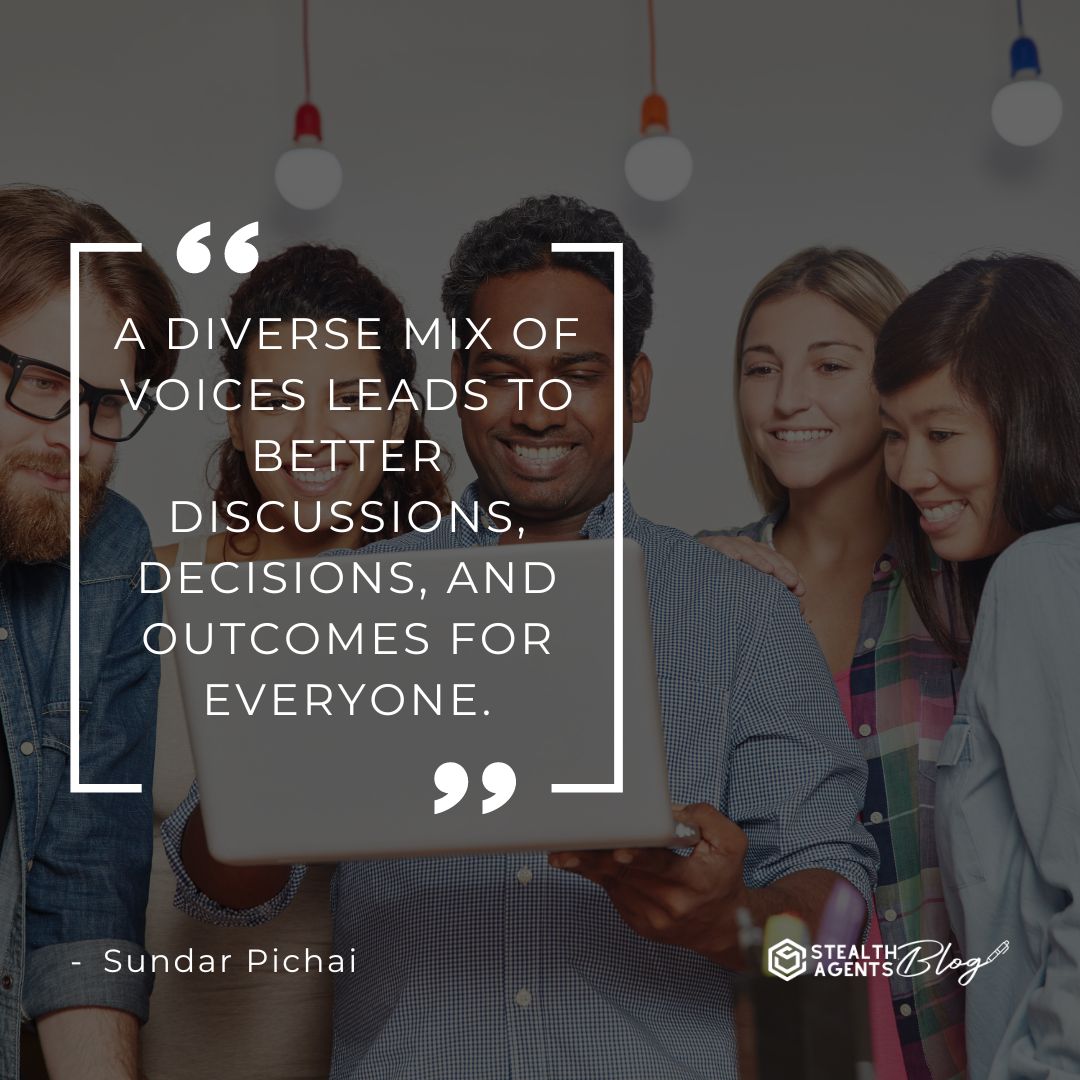 "A diverse mix of voices leads to better discussions, decisions, and outcomes for everyone." — Sundar Pichai