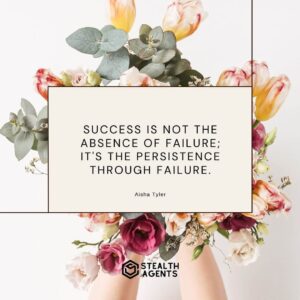 "Success is not the absence of failure; it's the persistence through failure." - Aisha Tyler