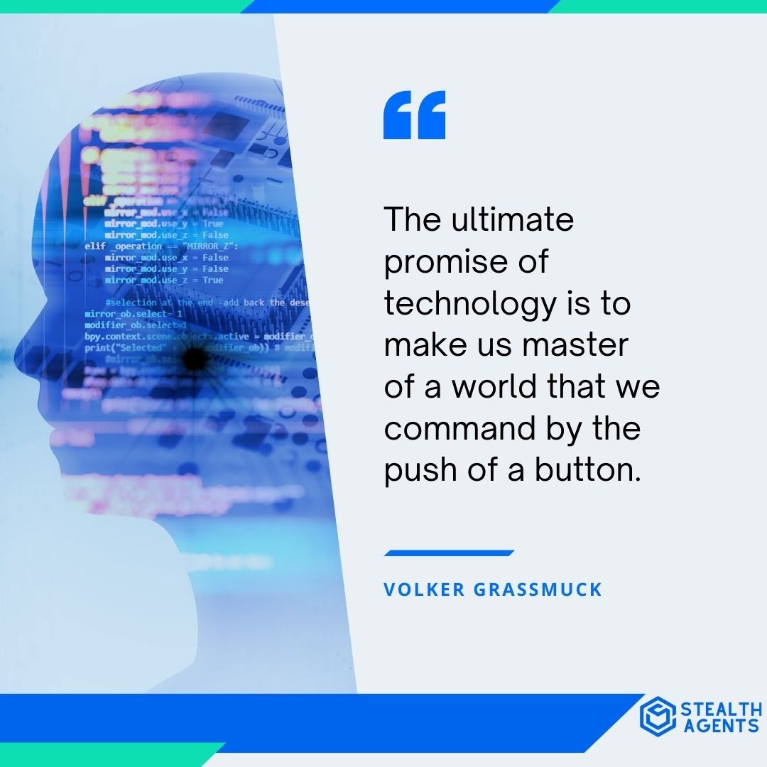 "The ultimate promise of technology is to make us master of a world that we command by the push of a button." - Volker Grassmuck