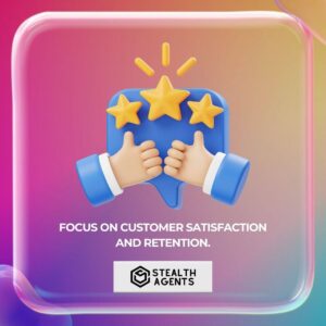 Focus on customer satisfaction and retention.