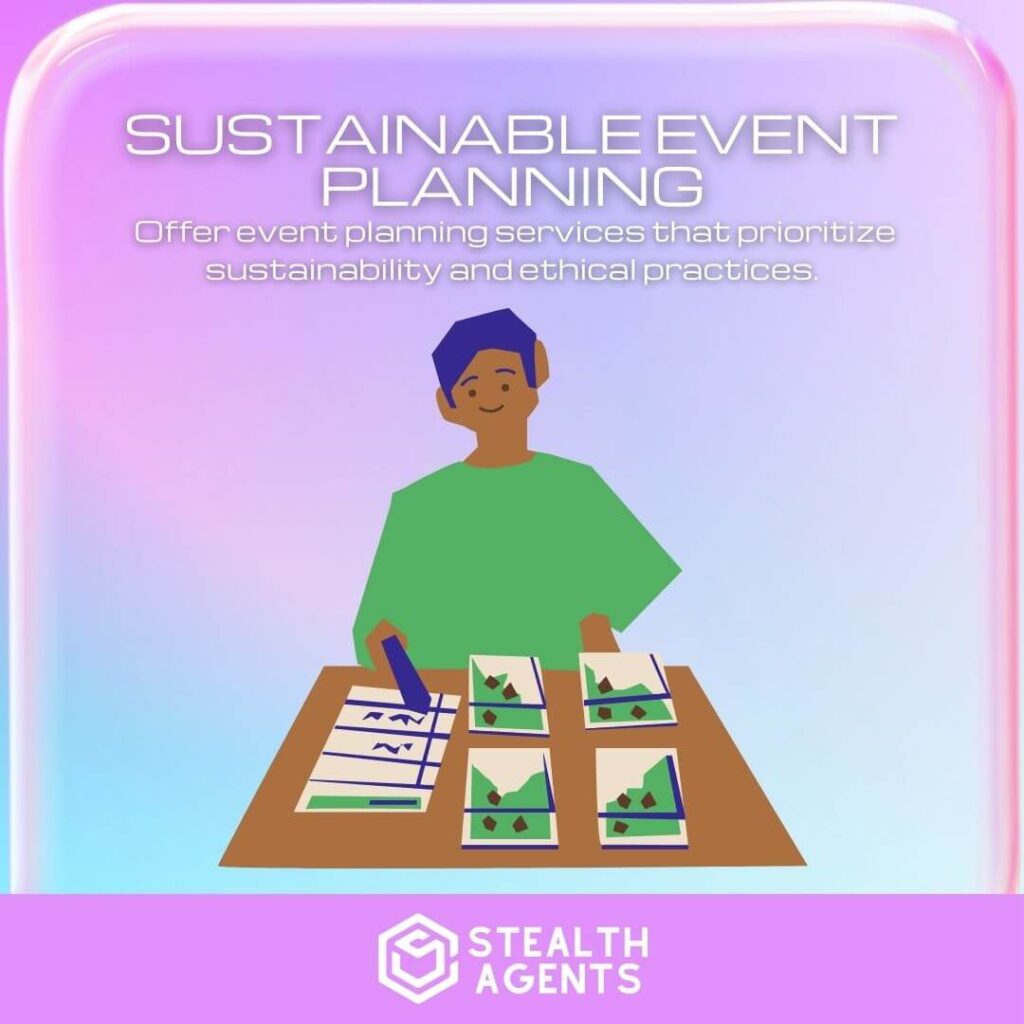 Sustainable Event Planning: Offer event planning services that prioritize sustainability and ethical practices.