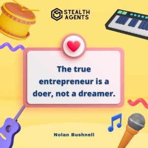 "The true entrepreneur is a doer, not a dreamer." - Nolan Bushnell