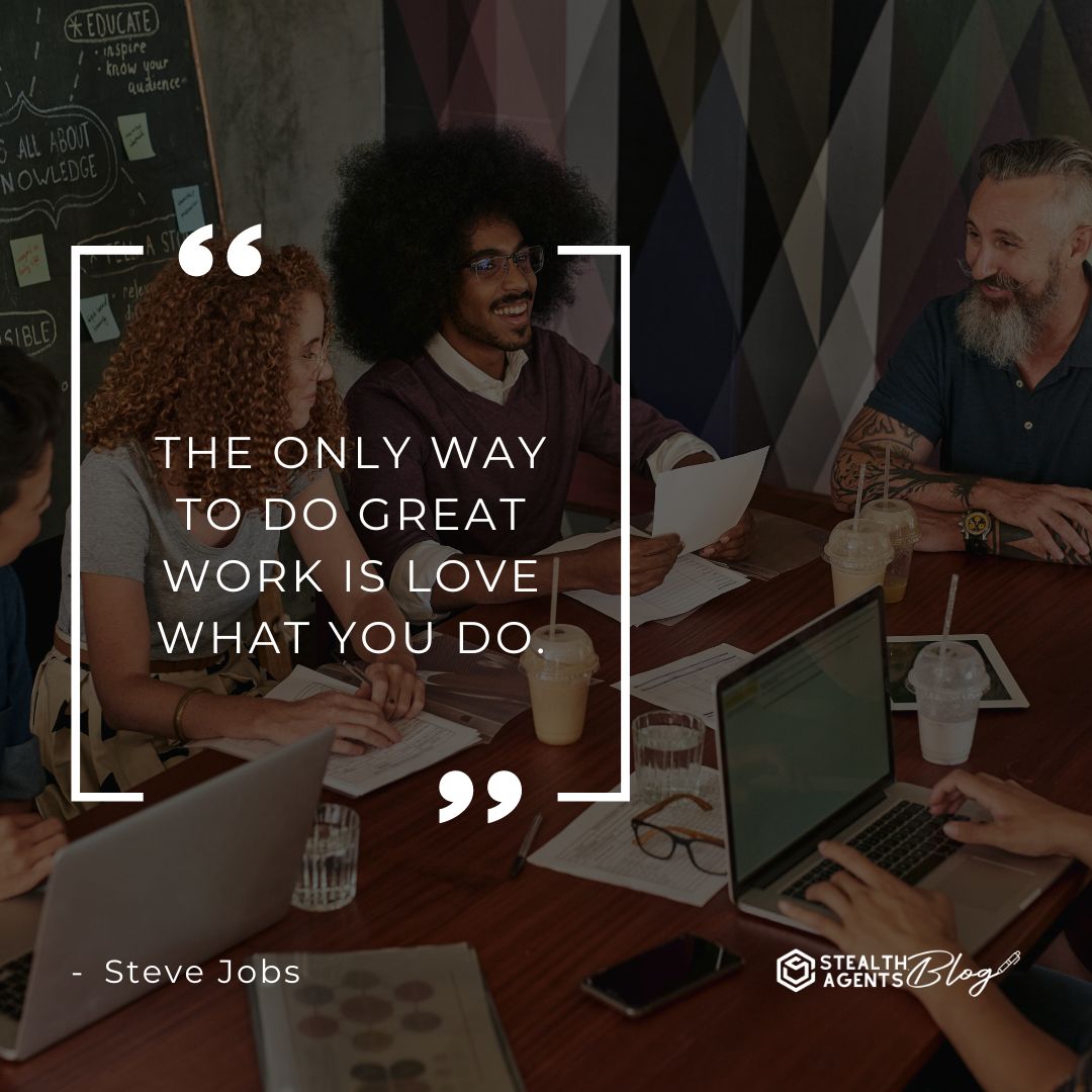 "The only way to do great work is love what you do." — Steve Jobs