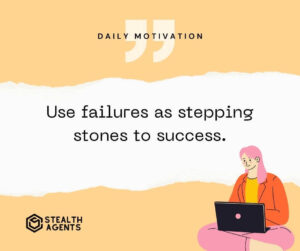 "Use failures as stepping stones to success."