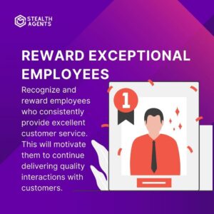 Reward exceptional employees: Recognize and reward employees who consistently provide excellent customer service. This will motivate them to continue delivering quality interactions with customers.