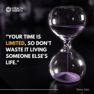 "Your time is limited, don't waste it living someone else's life." - Steve Jobs