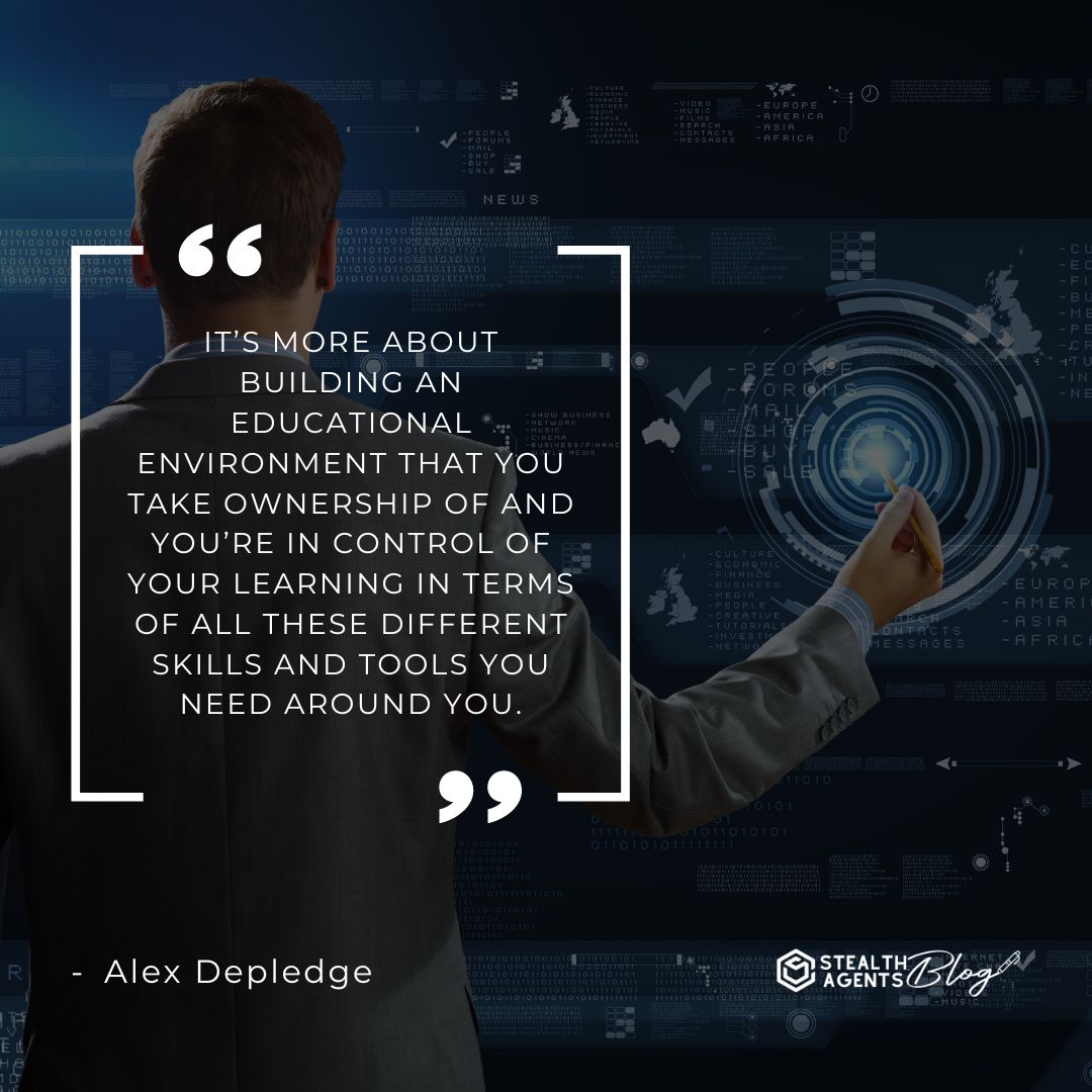 "It’s more about building an educational environment that you take ownership of and you’re in control of your learning in terms of all these different skills and tools you need around you." —Alex Depledge