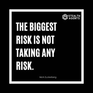 "The biggest risk is not taking any risk." - Mark Zuckerberg