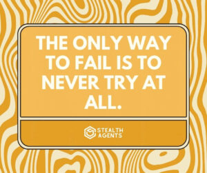 "The only way to fail is to never try at all."