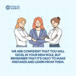 We are confident that you will excel in your new role, but remember that it's okay to make mistakes and learn from them.