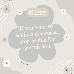 "If you want to achieve greatness, stop asking for permission." - Unknown